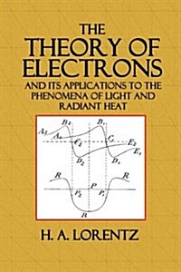 The Theory of Electrons: And Its Applications to the Phenomena of Light and Radiant Heat (Paperback)