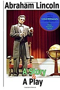 Abraham Lincoln, a Story and a Play (Annotated): The Easiest Way to Learn about His Life and Legacy (Paperback)