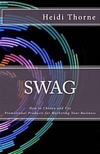 Swag: How to Choose and Use Promotional Products for Marketing Your Business (Paperback)