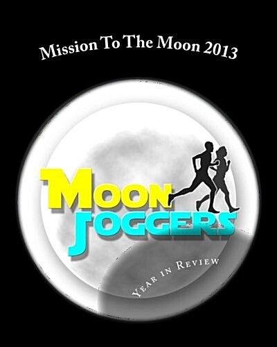 Mission to the Moon 2013: Year in Review: To Boldly Run Where No One Has Run Before (Paperback)