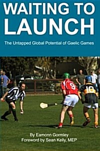 Waiting to Launch: The Untapped Global Potential of Gaelic Games (Paperback)