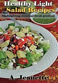 Healthy Light Salad Recipes: Highlighting Seasonal Fresh Produce, with All Diary (Paperback)