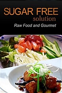 Sugar-Free Solution - Raw Food and Gourmet (Paperback)