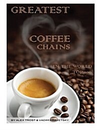 Greatest Coffee Chains in the World: Top 100 (Paperback)