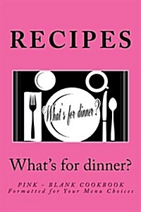 Recipes - Whats for Dinner?: Pink - Blank Cookbook Formatted for Your Menu Choices (Paperback)