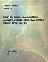 Primary Care Screening for Abdominal Aortic Aneurysm: A Systematic Evidence Review for the U.S. Preventive Services Task Force: Evidence Synthesis Num (Paperback)