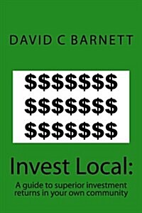 Invest Local: A Guide to Superior Investment Returns in Your Own Community (Paperback)