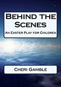 Behind the Scenes: An Easter Play for Children (Paperback)