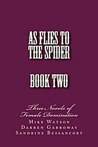 As Flies to the Spider - Book Two: Three Novels of Female Domination (Paperback)