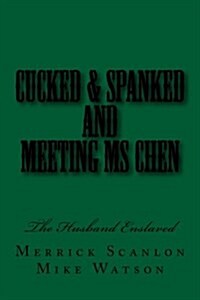 Cucked & Spanked and Meeting MS Chen: The Husband Enslaved (Paperback)