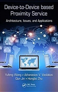 Device-To-Device Based Proximity Service: Architecture, Issues, and Applications (Hardcover)