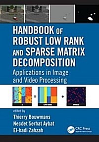 Handbook of Robust Low-Rank and Sparse Matrix Decomposition: Applications in Image and Video Processing (Hardcover)