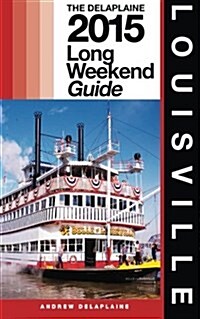 Louisville - The Delaplaine 2015 Long Weekend Guide (Paperback)