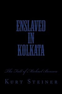 Enslaved in Kolkata: The Fall of Michael Benson (Paperback)