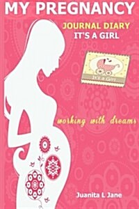 My Pregnancy Journal Diary Its a Girl: Working with Dreams Section (Paperback)