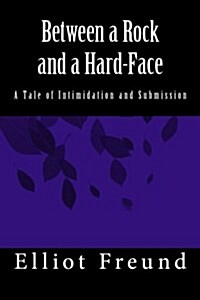 Between a Rock and a Hard-Face: A Tale of Intimidation and Submission (Paperback)