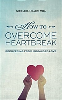 How to Overcome Heartbreak: Recovering from Misguided Love (Paperback)