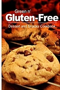 Green N Gluten-Free - Dessert and Snacks Cookbook: Gluten-Free Cookbook Series for the Real Gluten-Free Diet Eaters (Paperback)