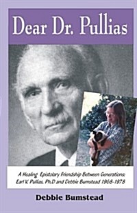 Dear Dr. Pullias: A Healing Epistolary Friendship Between Generations: Earl V. Pullias, PH.D. and Debbie Bumstead - 1968-1978 (Paperback)