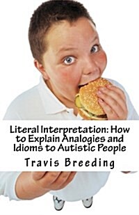 Literal Interpretation: How to Explain Analogies and Idioms to Autistic People: With Autism Resource Guide (Paperback)