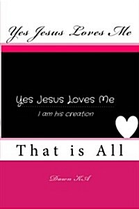 Yes Jesus Loves Me: I Am His Creation (Paperback)