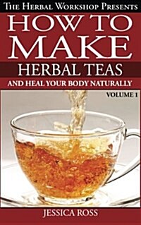 How to Make Herbal Teas and Heal Your Body Naturally (Paperback)
