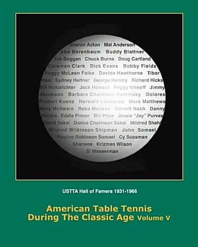 American Table Tennis Players of the Classic Age Volume V: Ustta Hall of Famers (Players/Contributors/Officials) (Paperback)