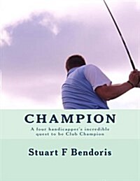 Champion: A Four Handicappers Incredible Quest to Be Club Champion (Paperback)