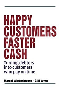 Happy Customers Faster Cash: Turning Debtors Into Customers Who Pay on Time (Paperback)