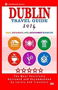 Dublin Travel Guide 2014: Shops, Restaurants, Arts, Entertainment and Nightlife in Dublin, Ireland (City Travel Guide 2014) (Paperback)