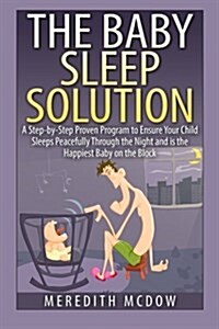 The Baby Sleep Solution: Practical and Proven Methods for Getting Your Child to Nap and Sleep Through the Night (Paperback)