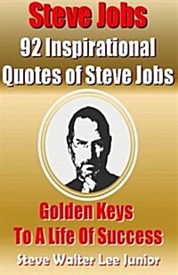 Steve Jobs: 92 Inspirational Quotes of Steve Jobs: Golden Keys to a Life of Success (Paperback)