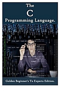 The C Programming Language: : Golden Beginners To Experts Edition (Paperback)