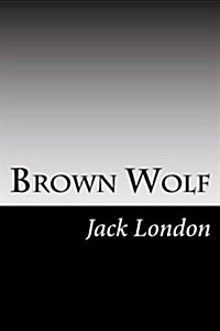 Brown Wolf: (Jack London Classics Collection) (Paperback)