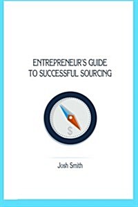 Entrepreneurs Guide to Successful Sourcing (Paperback)