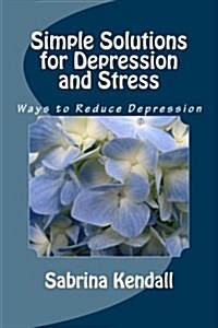 Simple Solutions for Depression and Stress: Ways to Reduce Depression (Paperback)