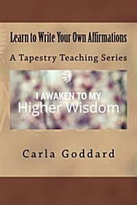 Learn to Write Your Own Affirmations: A Tapestry Teaching Series (Paperback)