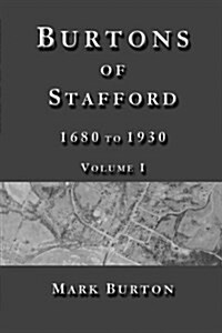 Burtons of Stafford, 1680 to 1930, Volume I (Paperback)