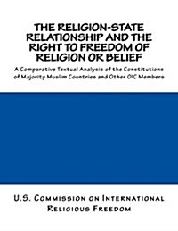 The Religion-State Relationship and the Right to Freedom of Religion or Belief: A Comparative Textual Analysis of the Constitutions of Majority Muslim (Paperback)