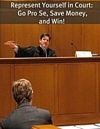 Represent Yourself in Court: Go Pro Se, Save Money, and Win! (Paperback)