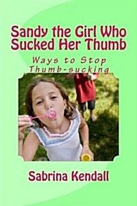 Sandy the Girl Who Sucked Her Thumb: Ways to Stop Thumb-Sucking (Paperback)