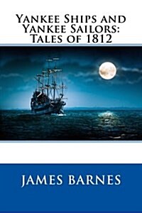 Yankee Ships and Yankee Sailors: Tales of 1812 (Paperback)
