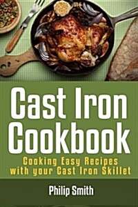 Cast Iron Cookbook. Cooking Easy Recipes with Your Cast Iron Skillet (Paperback)