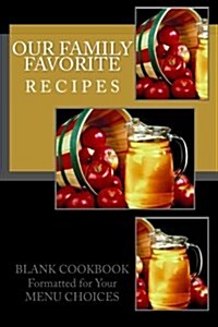 Our Family Favorite Recipes: Blank Cookbook Formatted for Your Menu Choices (Paperback)