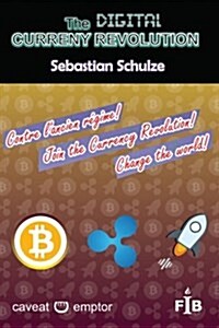 The Digital Currency Revolution: Why and How to Invest and Trade with Ripple (or Stellar) in Bitcoin and Other Currencies, Valuables, Shares, Contract (Paperback)