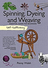 Self-Sufficiency: Spinning, Dyeing and Weaving: Essential Guide for Beginners (Paperback)