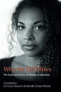 Why the Sun Rises: The Faces and Stories of Women in Education (Paperback)