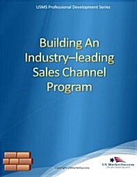 Building an Industry-Leading Sales Channel Program: Quick Guide for Sales Executives (Paperback)