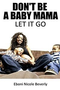 Dont Be a Baby Mama: Let It Go (Paperback)