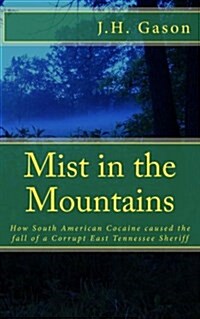Mist in the Mountains: How South American Cocaine Caused the Fall of a Corrupt East Tennessee Sheriff (Paperback)